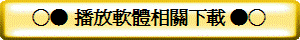 ○● 播放軟體相關下載 ●○